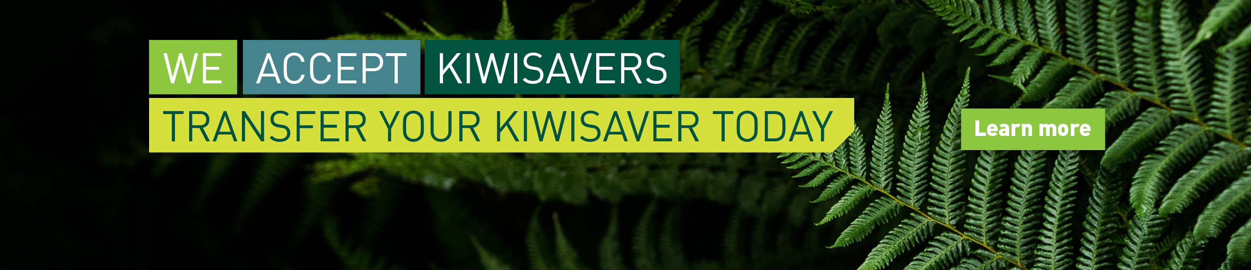 We accept KiwiSavers. Transfer your KiwiSaver today. Learn more